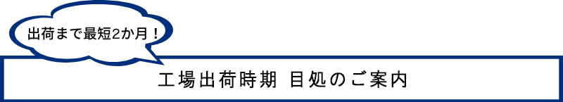 工場出荷時期目処のご案内