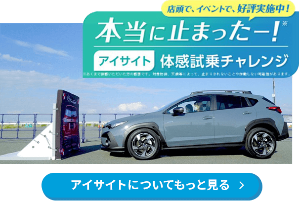アイサイトについてもっと見る 店頭で、イベントで、好評実施中！本当にぶつからない！？アイサイト体感試乗チャレンジ