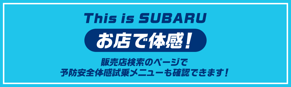 This is SUBARU お店で体感！ 販売店検索のページで予防安全体感試乗メニューも確認できます！