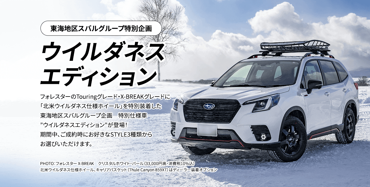 東海地区スバルグループ特別企画 ウイルダネスエディション フォレスターのTouringグレード・X-BREAKグレードに「北米ウイルダネス仕様ホイール」を特別装着した東海地区スバルグループ企画　特別仕様車”ウイルダネスエディション”が登場！期間中、ご成約時にお好きなSTYLE3種類からお選びいただけます。