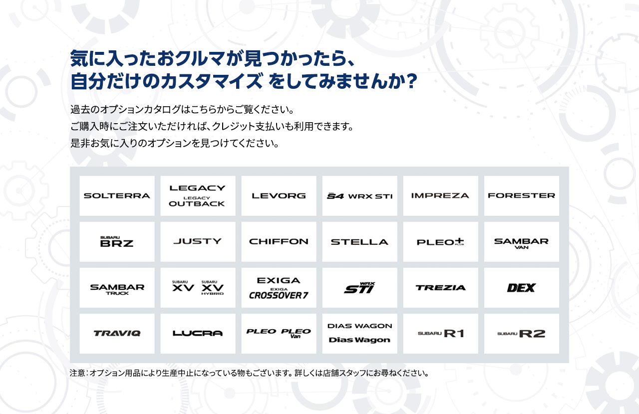 気に入ったおクルマが見つかったら、自分だけのカスタマイズをしてみませんか？過去のオプションカタログはこちらからご覧ください。ご購入時にご注文いただければ、クレジット支払いも利用できます。是非お気に入りのオプションを見つけてください。