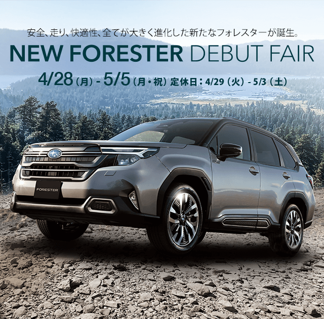 安全、走り、快適性、全てが大きく進化した新たなフォレスターが誕生。NEW FORESTER DEBUT FAIR 4/28（月）- 5/5（月・祝）定休日：4/29（火）-  5/3（土）