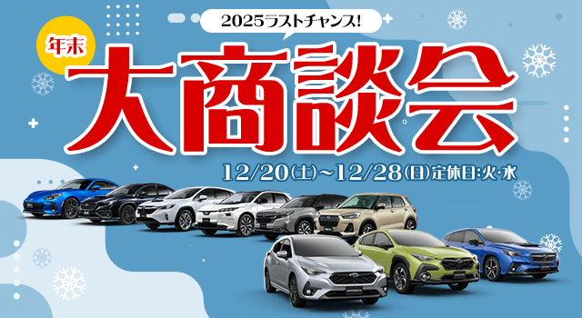 2025ラストチャンス！年末大商談会 12/20（土）～12/28（日）定休日：火・水