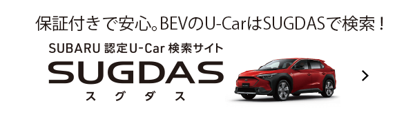保証付きで安心。BEVのU-CarはSUGDASで検索！SUBARU認定U-Car検索サイトSUGDASはこちら