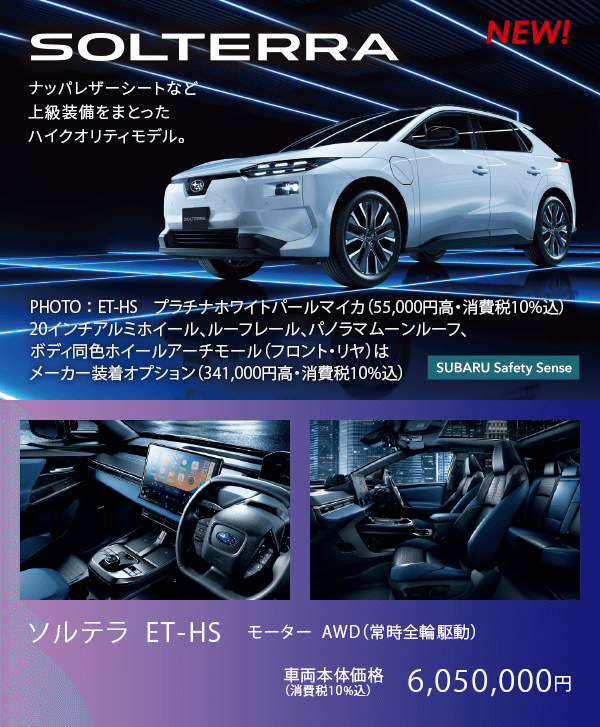 NEW SOLTERRA ナッパレザーシートなど上級装備をまとったハイクオリティモデル。ソルテラ ET-HS モーター  AWD（常時全輪駆動）車両本体価格（消費税10%込）6,050,000円
