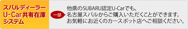 スバルディーラー共有在庫 他県のSUBARU認定 U-Carでも、名古屋スバルからご購入いただけます。